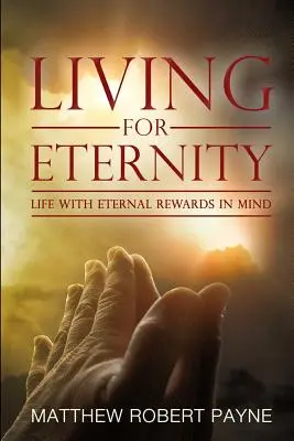 Trăind pentru veșnicie: Viața cu gândul la recompensele eterne - Living for Eternity: Life With Eternal Rewards In Mind