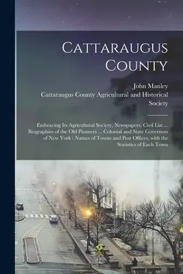 Cattaraugus County: Embracing Its Agricultural Society, Newspapers, Civil List ... Biografii ale vechilor pionieri ... Coloniale și de stat - Cattaraugus County: Embracing Its Agricultural Society, Newspapers, Civil List ... Biographies of the Old Pioneers ... Colonial and State