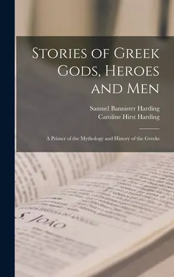 Povestiri despre zei, eroi și oameni greci; un abecedar de mitologie și istorie a grecilor - Stories of Greek Gods, Heroes and men; a Primer of the Mythology and History of the Greeks