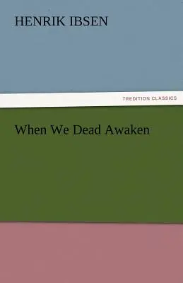 Când noi, morții, ne trezim - When We Dead Awaken