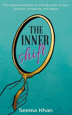 Schimbarea interioară: Calea împuternicită a schimbării interioare pentru a obține scop, prosperitate și pace - The Inner Shift: The Empowered Path of Shifting Within to Gain Purpose, Prosperity, and Peace