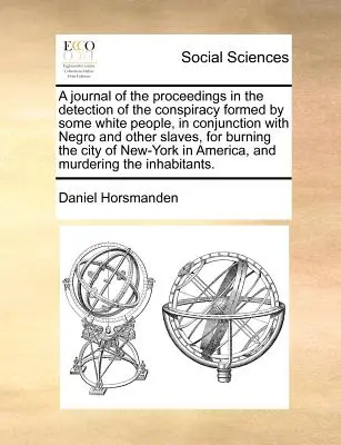 Un jurnal al procedurilor de detectare a conspirației formate de unii oameni albi, în colaborare cu negri și alți sclavi, pentru incendierea t - A Journal of the Proceedings in the Detection of the Conspiracy Formed by Some White People, in Conjunction with Negro and Other Slaves, for Burning t