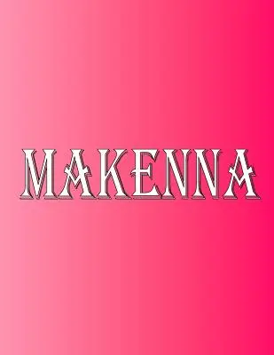 Makenna: 100 pagini 8.5 X 11 Nume personalizat pe notebook College Ruled Line Paper - Makenna: 100 Pages 8.5 X 11 Personalized Name on Notebook College Ruled Line Paper
