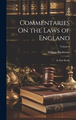 Comentarii asupra legilor Angliei: În patru cărți; Volumul I - Commentaries On the Laws of England: In Four Books; Volume I