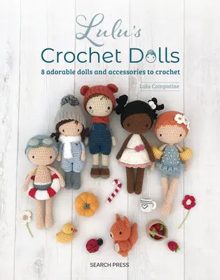 Păpușile croșetate ale lui Lulu: 8 păpuși adorabile și accesorii de croșetat - Lulu's Crochet Dolls: 8 Adorable Dolls and Accessories to Crochet