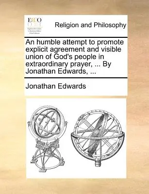 O umilă încercare de a promova acordul explicit și uniunea vizibilă a poporului lui Dumnezeu în rugăciunea extraordinară, ... de Jonathan Edwards, ... - An Humble Attempt to Promote Explicit Agreement and Visible Union of God's People in Extraordinary Prayer, ... by Jonathan Edwards, ...