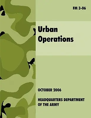 Operațiuni urbane: Manualul oficial de teren al armatei SUA FM 3-06 - Urban Operations: The Official U.S.Army Field Manual FM 3-06