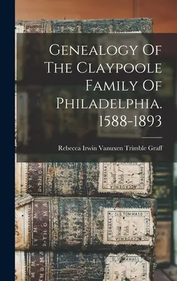 Genealogia familiei Claypoole din Philadelphia. 1588-1893 - Genealogy Of The Claypoole Family Of Philadelphia. 1588-1893