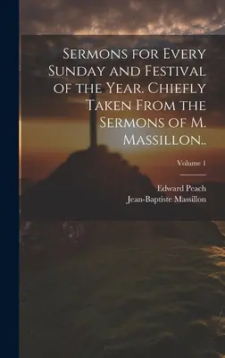 Predici pentru fiecare duminică și sărbătoare a anului. Preluate în principal din predicile lui M. Massillon; Volumul 1 - Sermons for Every Sunday and Festival of the Year. Chiefly Taken From the Sermons of M. Massillon..; Volume 1
