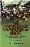Campania napoleoniană din 1805: Ulm, Austerlitz și campania din Italia și Tirol - The Napoleonic Campaign of 1805: Ulm, Austerlitz and the Campaign in Italy and the Tyrol