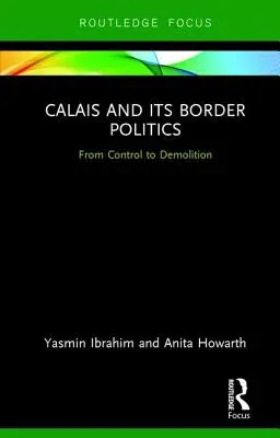 Calais și politica sa de frontieră: De la control la demolare - Calais and its Border Politics: From Control to Demolition