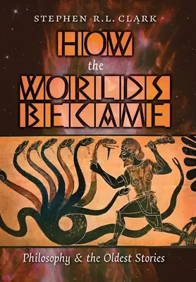 Cum au devenit lumile: Filosofia și cele mai vechi povești - How the Worlds Became: Philosophy and the Oldest Stories