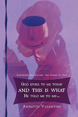 Dumnezeu mi-a vorbit astăzi și iată ce mi-a spus să spun..: Ascultând și trăind, cuvintele lui Dumnezeu - God spoke to me today and this is what He told me to say..: Listening and Living, the words of God