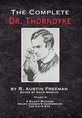 The Complete Dr. Thorndyke - Volume IV: Un martor tăcut, Confesiunea lui Helen Vardon și Ochiul pisicii - The Complete Dr. Thorndyke - Volume IV: A Silent Witness, Helen Vardon's Confession and The Cat's Eye