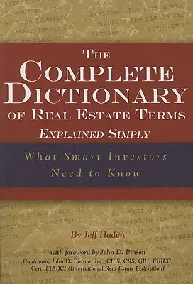 The Complete Dictionary of Real Estate Terms Explained Simply (Dicționarul complet al termenilor imobiliari explicați simplu): Ce trebuie să știe investitorii inteligenți - The Complete Dictionary of Real Estate Terms Explained Simply: What Smart Investors Need to Know