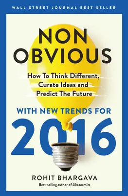 Non-Obvious 2016 Edition: Cum să gândești diferit, să cultivi idei și să prezici viitorul - Non-Obvious 2016 Edition: How to Think Different, Curate Ideas & Predict the Future