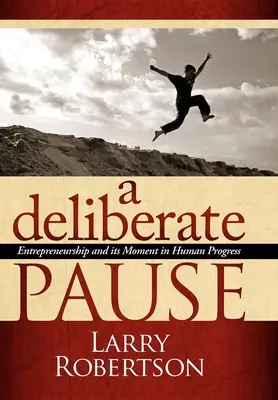 O pauză deliberată: Antreprenoriatul și momentul său în progresul uman - A Deliberate Pause: Entrepreneurship and Its Moment in Human Progress