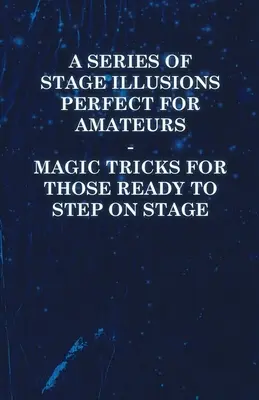 O serie de iluzii de scenă perfecte pentru amatori - trucuri de magie pentru cei pregătiți să urce pe scenă - A Series of Stage Illusions Perfect for Amateurs - Magic Tricks for Those Ready to Step on Stage