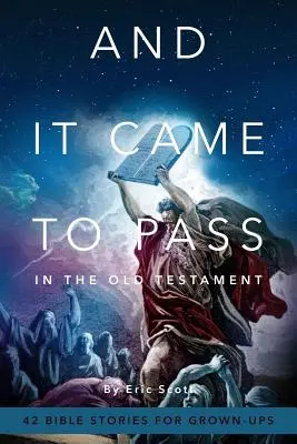 Și s-a întâmplat în Vechiul Testament: 42 de povestiri biblice pentru adulți - And It Came To Pass In The Old Testament: 42 Bible Stories For Grown-Ups