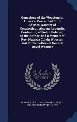 Genealogy of the Woosters in America, Descended From Edward Wooster of Connecticut; Also an Appendix Containing a Sketch Relating to the Author, and a