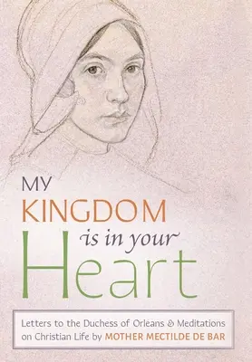 Împărăția mea este în inima ta: Scrisori către ducesa de Orlans și meditații asupra vieții creștine - My Kingdom Is in Your Heart: Letters to the Duchess of Orlans and Meditations on Christian Life