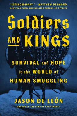 Soldați și regi: Survival and Hope in the World of Human Smuggling (Supraviețuire și speranță în lumea traficului de persoane) - Soldiers and Kings: Survival and Hope in the World of Human Smuggling