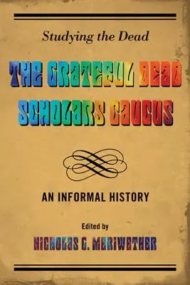 Studierea morților: The Grateful Dead Scholars Caucus, o istorie informală - Studying the Dead: The Grateful Dead Scholars Caucus, An Informal History