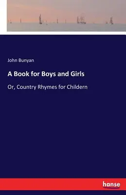 O carte pentru băieți și fete: Or, Country Rhymes for Childern - A Book for Boys and Girls: Or, Country Rhymes for Childern