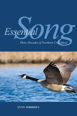 Essential Song: Trei decenii de muzică Cree de Nord - Essential Song: Three Decades of Northern Cree Music