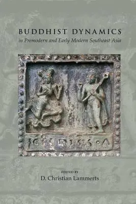 Dinamica budistă în Asia de Sud-Est premodernă și modernă timpurie - Buddhist Dynamics in Premodern and Early Modern Southeast Asia