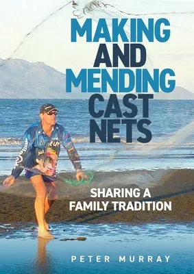 Confecționarea și repararea plaselor turnate: împărtășirea unei tradiții de familie - Making and Mending Cast Nets: Sharing a Family Tradition