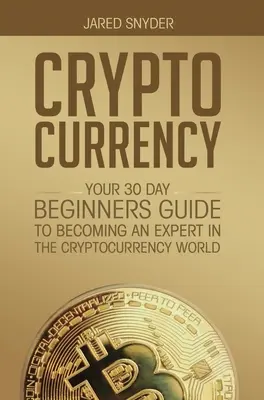 Criptomonedă: Ghidul tău de începător în 30 de zile pentru a deveni expert în lumea criptomonedelor - Cryptocurrency: Your 30 Day Beginner's Guide to Becoming an Expert in the Cryptocurrency World