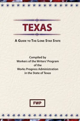Texas: A Guide To The Lone Star State (Proiectul Federal al Scriitorilor (Fwp)) - Texas: A Guide To The Lone Star State (Federal Writers' Project (Fwp))