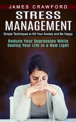 Managementul stresului: Tehnici simple pentru a-ți ucide anxietatea și a fi fericit - Stress Management: Simple Techniques to Kill Your Anxiety and Be Happy