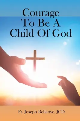 Curajul de a fi un copil al lui Dumnezeu - Courage To Be A Child Of God