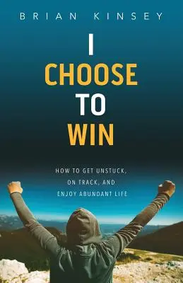 Am ales să câștig: Cum să te deblochezi, să revii pe drumul cel bun și să te bucuri de o viață abundentă - I Choose to Win: How to Get Unstuck, on Track, and Enjoy Abundant Life