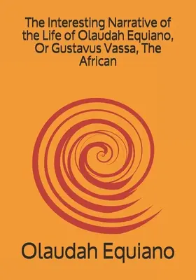 Relatarea interesantă a vieții lui Olaudah Equiano, sau Gustavus Vassa, africanul - The Interesting Narrative of the Life of Olaudah Equiano, Or Gustavus Vassa, The African
