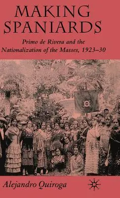 Fabricarea spaniolilor: Primo de Rivera și naționalizarea maselor, 1923-30 - Making Spaniards: Primo de Rivera and the Nationalization of the Masses, 1923-30