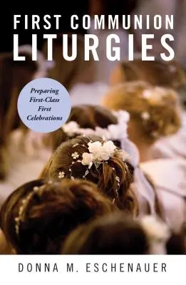 Liturghiile primei comuniuni: Pregătirea primelor celebrări de primă clasă - First Communion Liturgies: Preparing First-Class First Celebrations