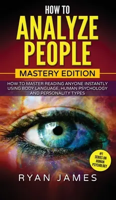Cum să Analizezi Oamenii: Mastery Edition - How to Master Reading Anyone Instantly Using Body Language, Human Psychology and Personality Types ( - How to Analyze People: Mastery Edition - How to Master Reading Anyone Instantly Using Body Language, Human Psychology and Personality Types (
