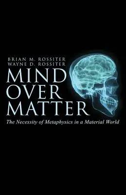 Mintea deasupra materiei: Necesitatea metafizicii într-o lume materială - Mind Over Matter: The Necessity of Metaphysics in a Material World