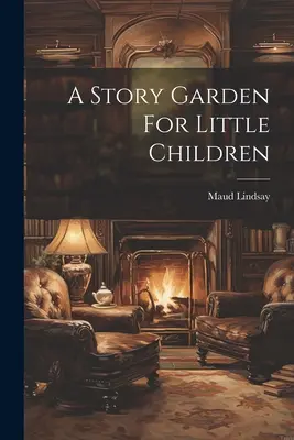 O grădină de povești pentru copii mici - A Story Garden For Little Children