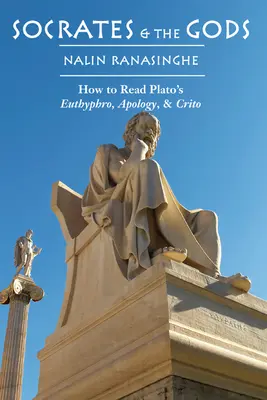Socrate și zeii: Cum să citiți Euthyphro, Apologia și Critonul lui Platon - Socrates and the Gods: How to Read Plato's Euthyphro, Apology, and Crito