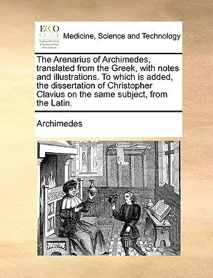 The Arenarius of Archimedes, Translated from the Greek, with Notes and Illustrations. to Which Is Added, the Dissertation of Christopher Clavius on th