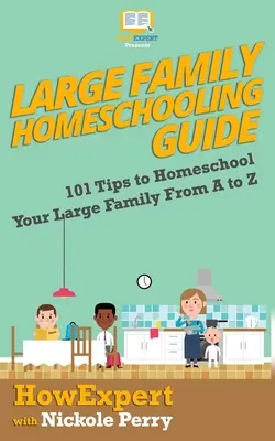 Ghid de homeschooling pentru familii numeroase: 101 de sfaturi pentru a vă educa acasă familia numeroasă de la A la Z - Large Family Homeschooling Guide: 101 Tips to Homeschool Your Large Family From A to Z