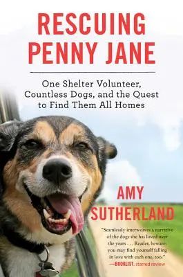 Salvarea lui Penny Jane: Un voluntar al adăpostului, nenumărați câini și încercarea de a le găsi tuturor o casă - Rescuing Penny Jane: One Shelter Volunteer, Countless Dogs, and the Quest to Find Them All Homes