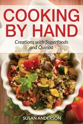 Gătitul manual: Creații cu superalimente și quinoa - Cooking by Hand: Creations with Superfoods and Quinoa