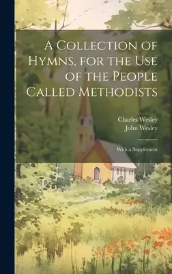 A Collection of Hymns, for the use of the People Called Methodists: Cu un supliment - A Collection of Hymns, for the use of the People Called Methodists: With a Supplement