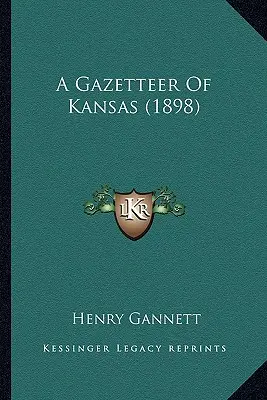 O gazetărie a Kansasului (1898) - A Gazetteer Of Kansas (1898)