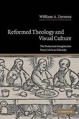 Teologia reformată și cultura vizuală: Imaginația protestantă de la Calvin la Edwards - Reformed Theology and Visual Culture: The Protestant Imagination from Calvin to Edwards